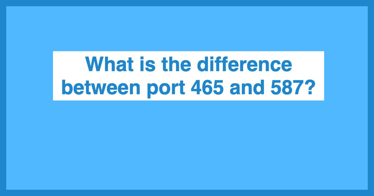 ssl - Why is port preferred over port in SMTP? - Server Fault